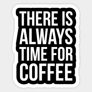 There Is Always Time For Coffee Sticker